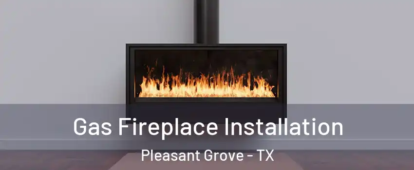 Gas Fireplace Installation Pleasant Grove - TX