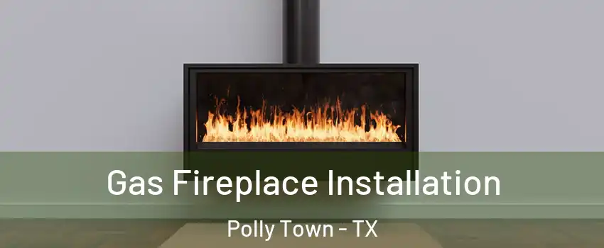 Gas Fireplace Installation Polly Town - TX