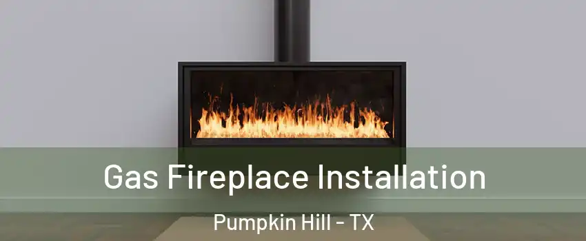 Gas Fireplace Installation Pumpkin Hill - TX