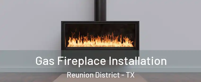 Gas Fireplace Installation Reunion District - TX