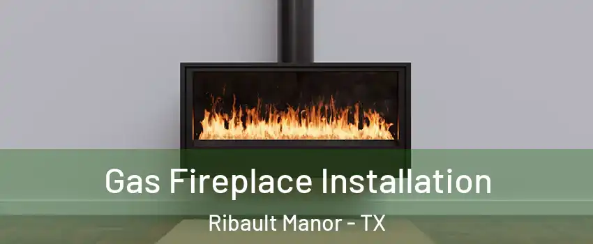 Gas Fireplace Installation Ribault Manor - TX