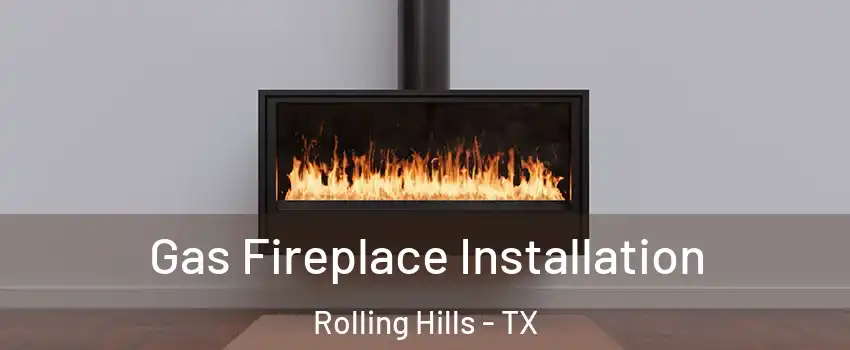 Gas Fireplace Installation Rolling Hills - TX