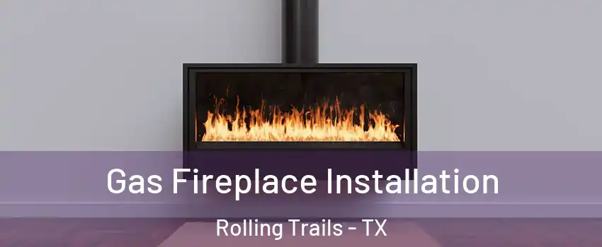 Gas Fireplace Installation Rolling Trails - TX