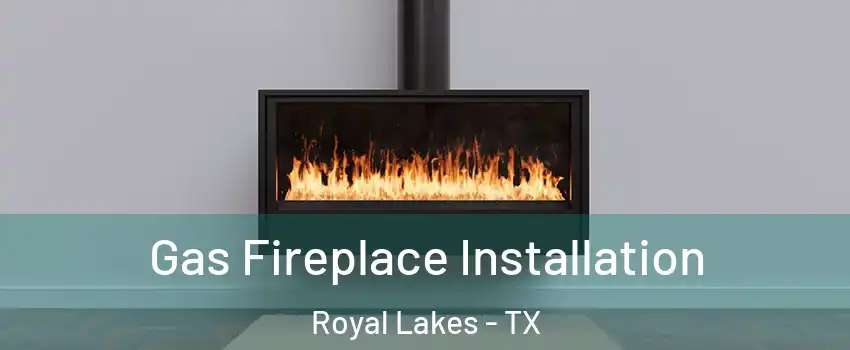 Gas Fireplace Installation Royal Lakes - TX