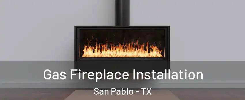 Gas Fireplace Installation San Pablo - TX
