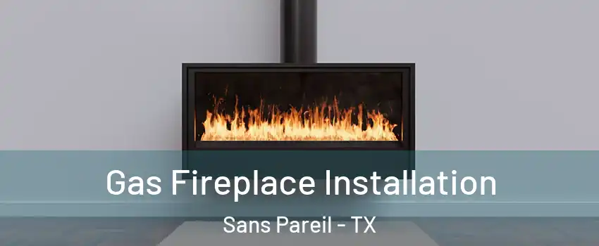 Gas Fireplace Installation Sans Pareil - TX