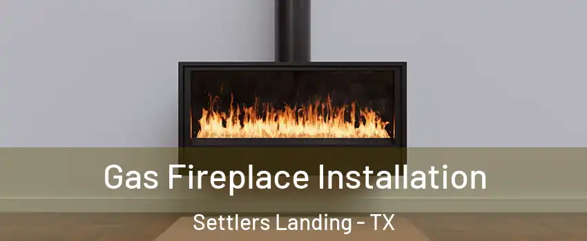 Gas Fireplace Installation Settlers Landing - TX