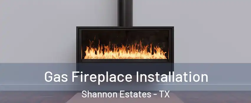 Gas Fireplace Installation Shannon Estates - TX