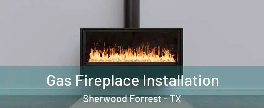 Gas Fireplace Installation Sherwood Forrest - TX