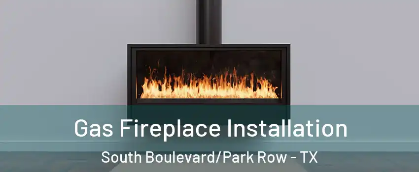 Gas Fireplace Installation South Boulevard/Park Row - TX