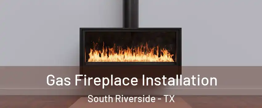 Gas Fireplace Installation South Riverside - TX