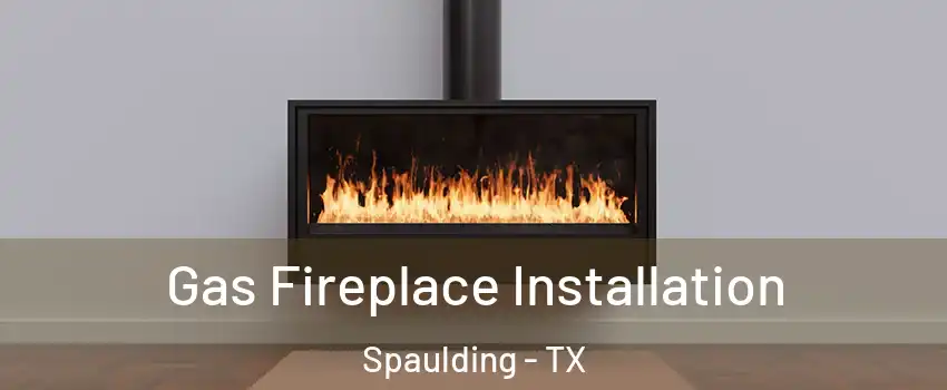 Gas Fireplace Installation Spaulding - TX