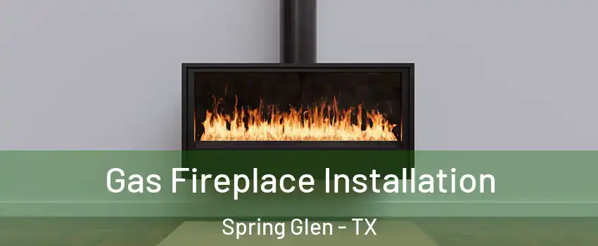 Gas Fireplace Installation Spring Glen - TX