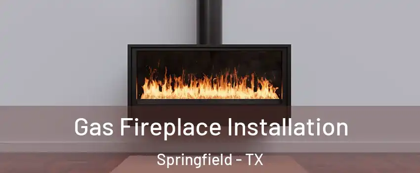 Gas Fireplace Installation Springfield - TX