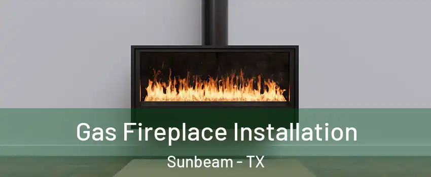 Gas Fireplace Installation Sunbeam - TX