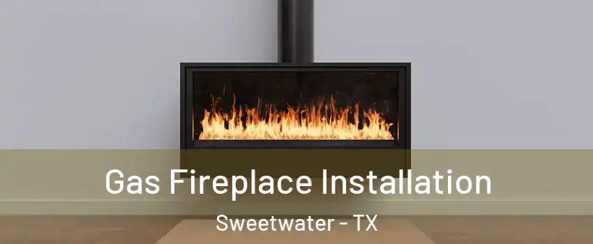 Gas Fireplace Installation Sweetwater - TX