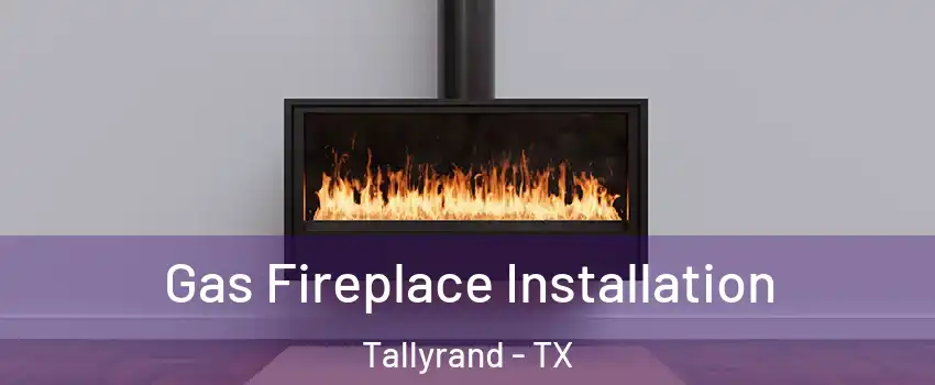 Gas Fireplace Installation Tallyrand - TX