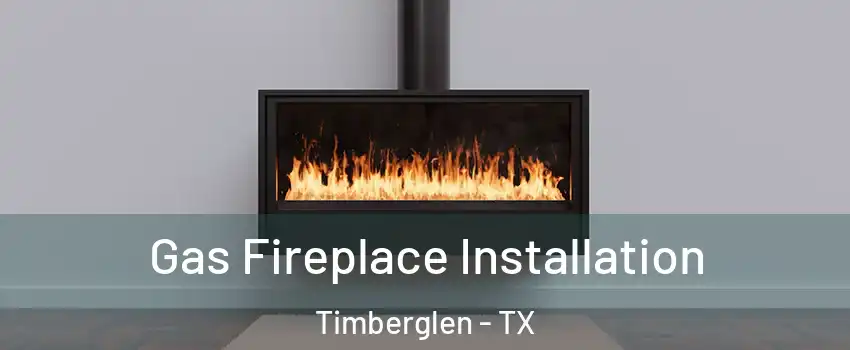Gas Fireplace Installation Timberglen - TX