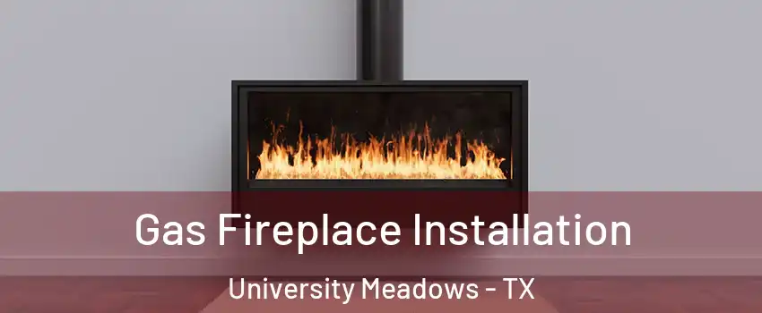 Gas Fireplace Installation University Meadows - TX
