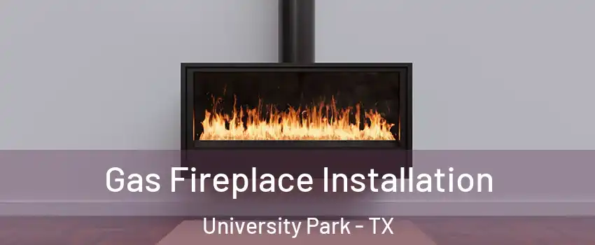 Gas Fireplace Installation University Park - TX