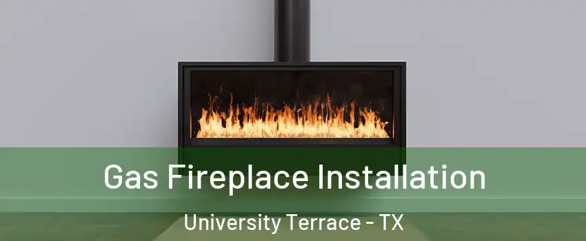 Gas Fireplace Installation University Terrace - TX