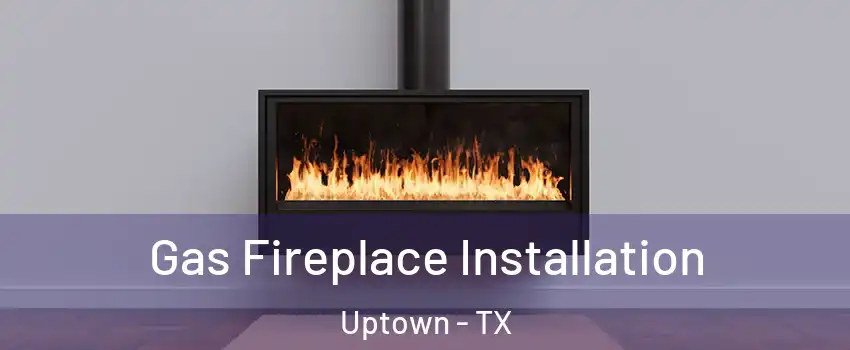 Gas Fireplace Installation Uptown - TX