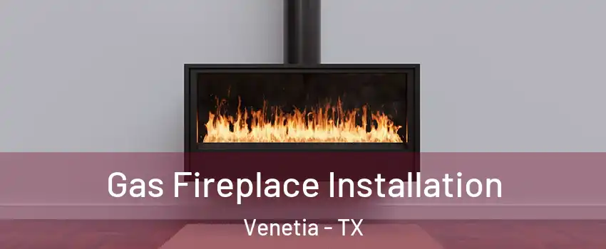 Gas Fireplace Installation Venetia - TX