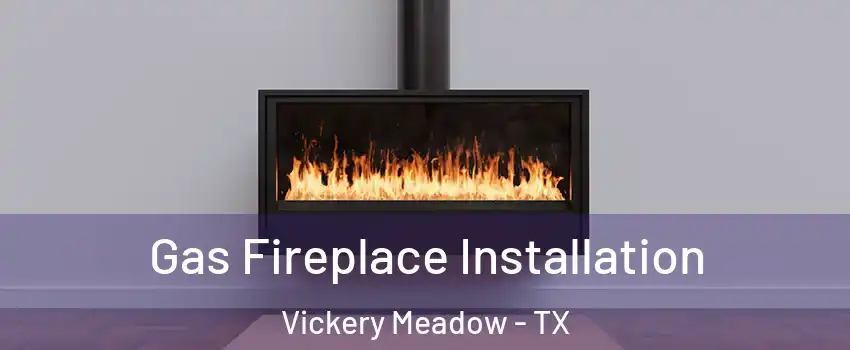 Gas Fireplace Installation Vickery Meadow - TX