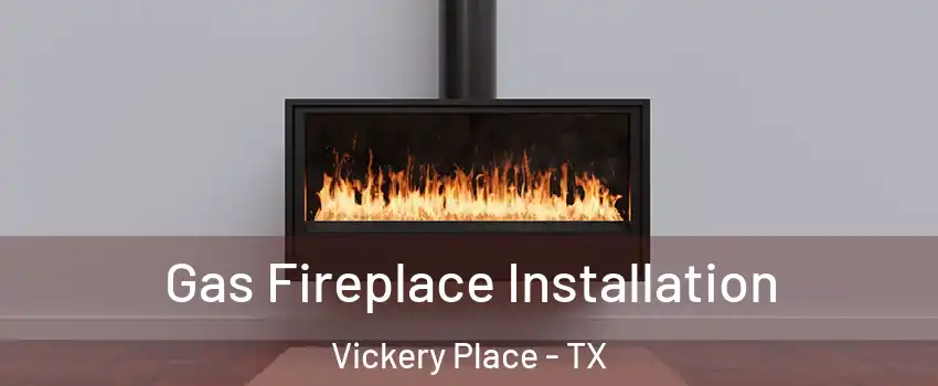 Gas Fireplace Installation Vickery Place - TX