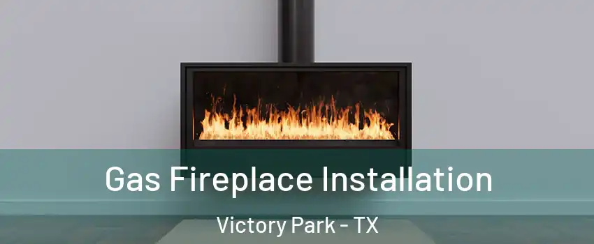 Gas Fireplace Installation Victory Park - TX
