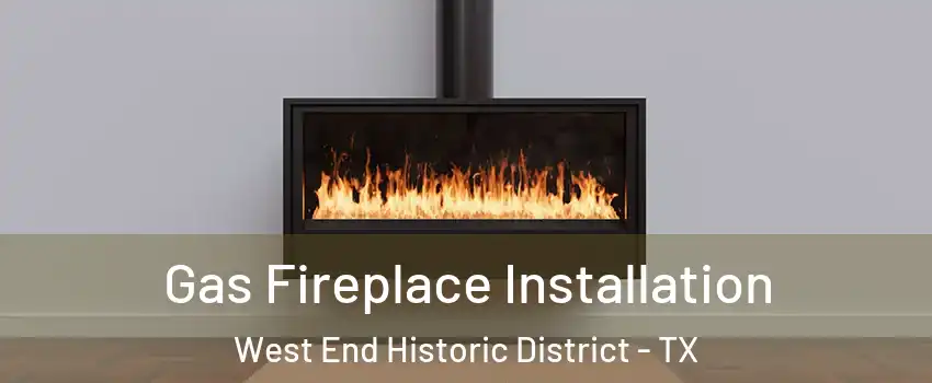 Gas Fireplace Installation West End Historic District - TX