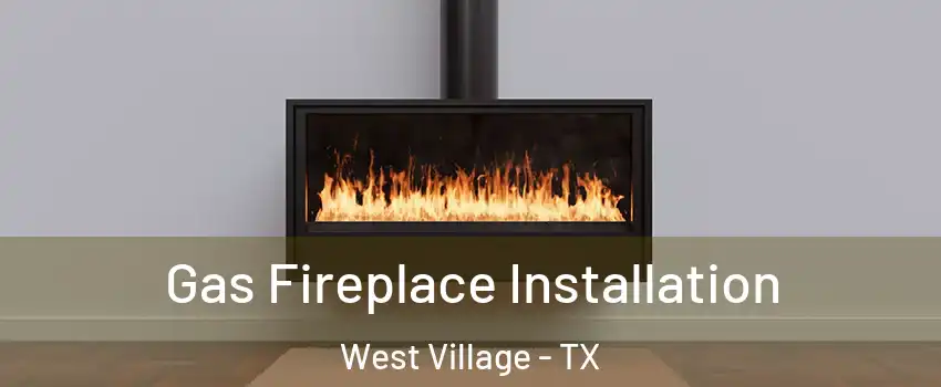 Gas Fireplace Installation West Village - TX