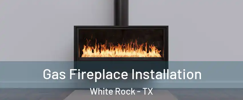 Gas Fireplace Installation White Rock - TX