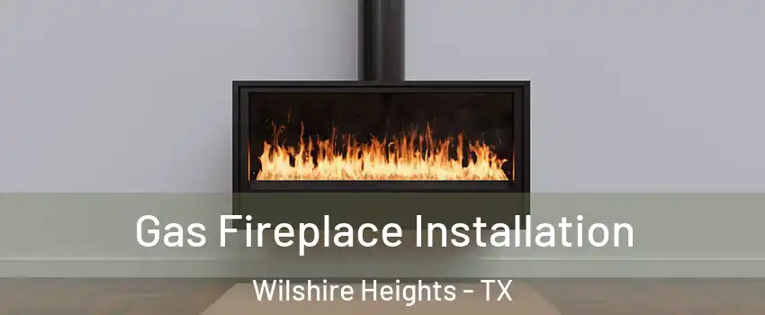 Gas Fireplace Installation Wilshire Heights - TX