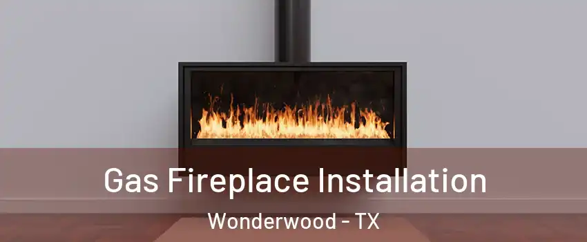 Gas Fireplace Installation Wonderwood - TX