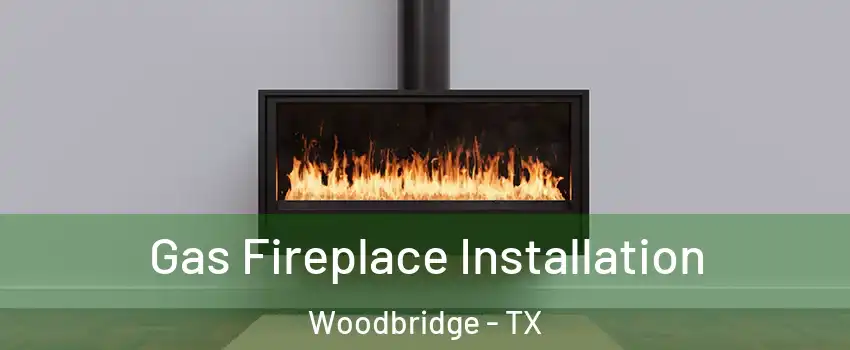 Gas Fireplace Installation Woodbridge - TX