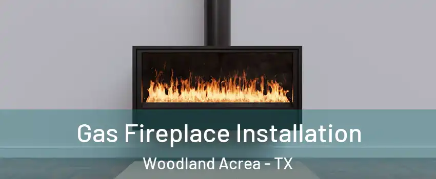 Gas Fireplace Installation Woodland Acrea - TX