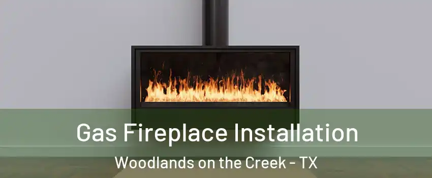 Gas Fireplace Installation Woodlands on the Creek - TX
