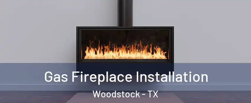 Gas Fireplace Installation Woodstock - TX