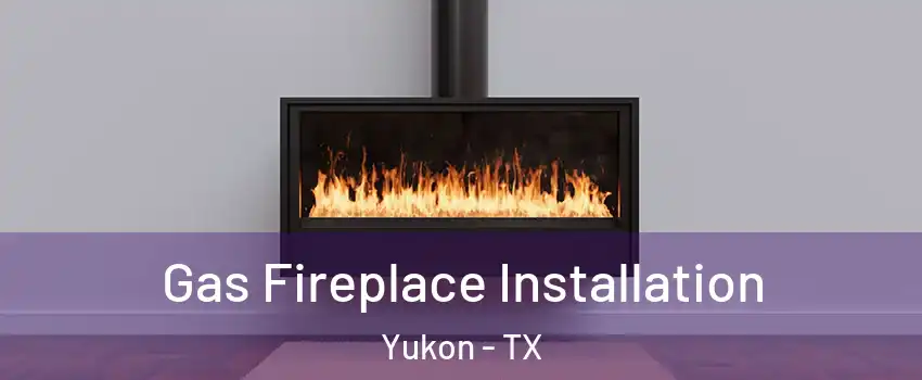 Gas Fireplace Installation Yukon - TX