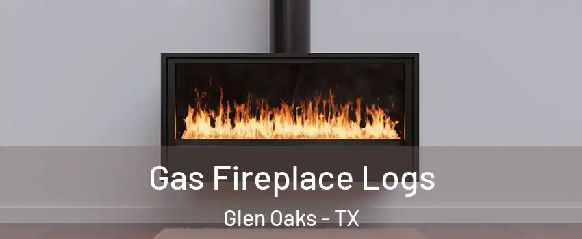 Gas Fireplace Logs Glen Oaks - TX