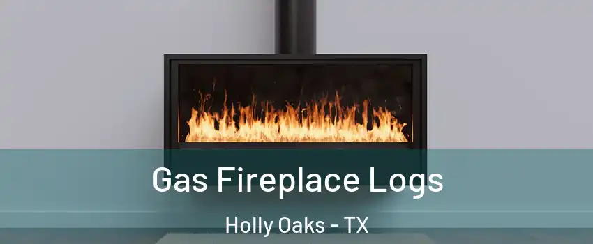 Gas Fireplace Logs Holly Oaks - TX