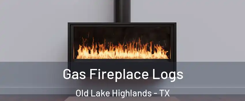 Gas Fireplace Logs Old Lake Highlands - TX