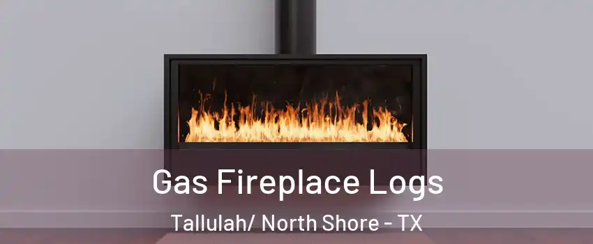 Gas Fireplace Logs Tallulah/ North Shore - TX