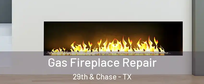 Gas Fireplace Repair 29th & Chase - TX