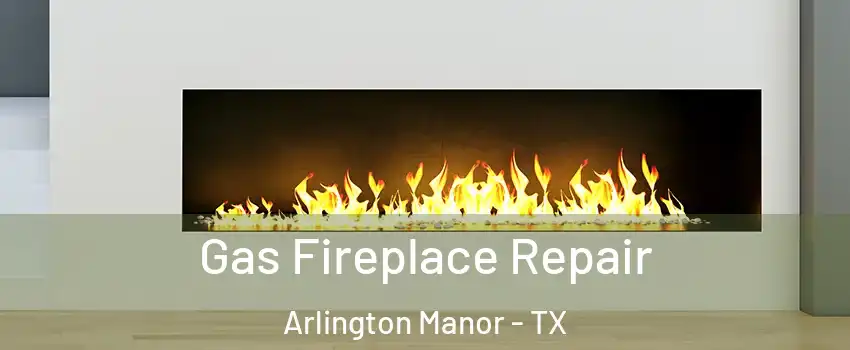 Gas Fireplace Repair Arlington Manor - TX