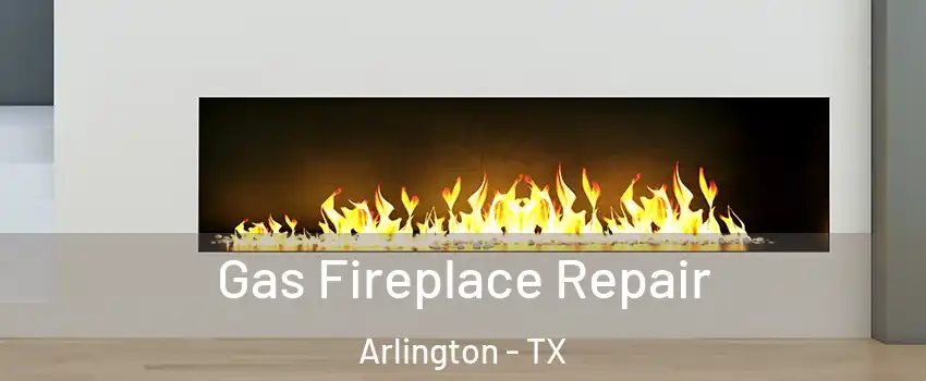 Gas Fireplace Repair Arlington - TX