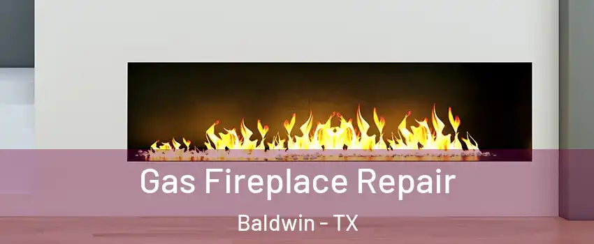 Gas Fireplace Repair Baldwin - TX