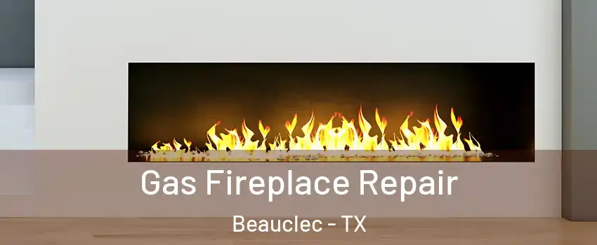 Gas Fireplace Repair Beauclec - TX