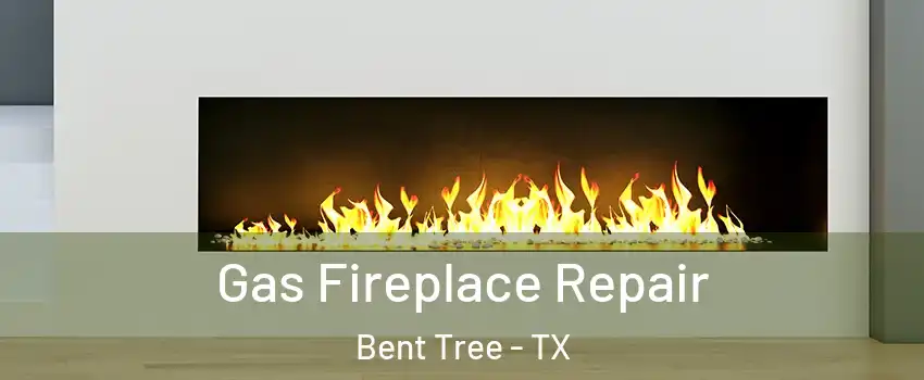 Gas Fireplace Repair Bent Tree - TX